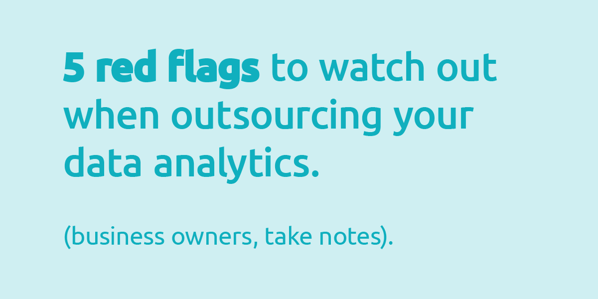 5 Red Flags to Watch Out For When Outsourcing Your Data Analytics